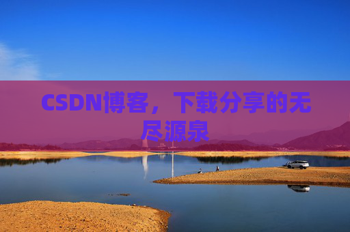 CSDN博客,下载分享的无尽源泉 CSDN博客,下载分享的无尽源泉